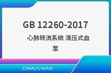 GB 12260-2017    心肺转流系统 滚压式血泵