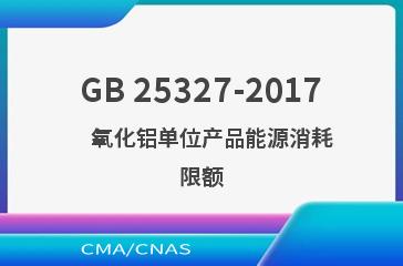 GB 25327-2017    氧化铝单位产品能源消耗限额