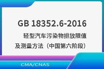 GB 18352.6-2016    轻型汽车污染物排放限值及测量方法（中国第六阶段）