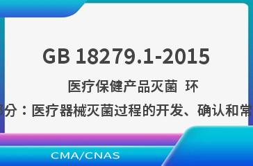 GB 18279.1-2015    医疗保健产品灭菌  环氧乙烷  第1部分：医疗器械灭菌过程的开发、确认和常规控制的要求