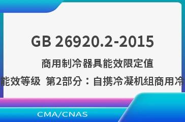 GB 26920.2-2015    商用制冷器具能效限定值和能效等级  第2部分：自携冷凝机组商用冷柜