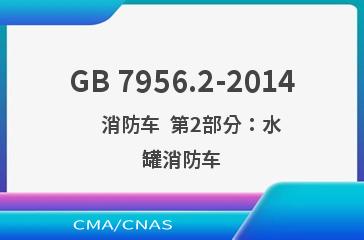GB 7956.2-2014    消防车  第2部分：水罐消防车