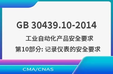 GB 30439.10-2014    工业自动化产品安全要求  第10部分: 记录仪表的安全要求