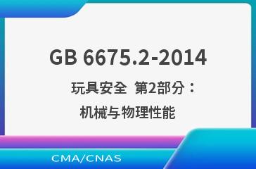 GB 6675.2-2014    玩具安全  第2部分：机械与物理性能