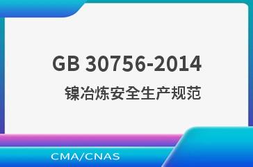 GB 30756-2014    镍冶炼安全生产规范