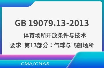 GB 19079.13-2013    体育场所开放条件与技术要求  第13部分：气球与飞艇场所