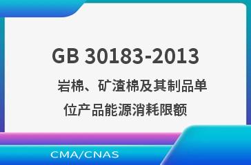 GB 30183-2013    岩棉、矿渣棉及其制品单位产品能源消耗限额