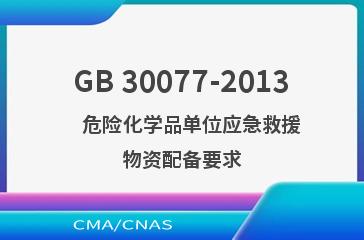 GB 30077-2013    危险化学品单位应急救援物资配备要求