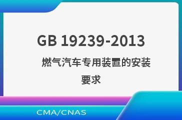 GB 19239-2013    燃气汽车专用装置的安装要求
