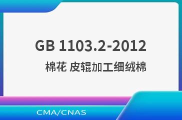 GB 1103.2-2012    棉花 皮辊加工细绒棉