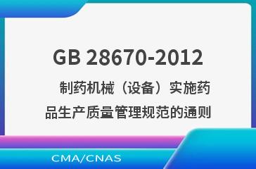 GB 28670-2012    制药机械（设备）实施药品生产质量管理规范的通则