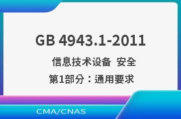 GB 4943.1-2011    信息技术设备  安全  第1部分：通用要求