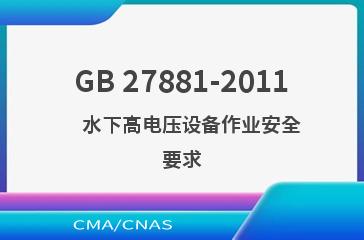 GB 27881-2011    水下高电压设备作业安全要求