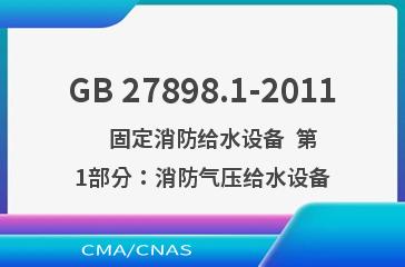 GB 27898.1-2011    固定消防给水设备  第1部分：消防气压给水设备