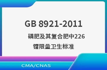 GB 8921-2011    磷肥及其复合肥中226镭限量卫生标准