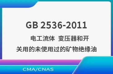 GB 2536-2011    电工流体  变压器和开关用的未使用过的矿物绝缘油