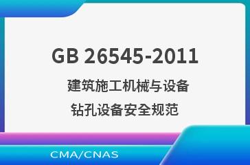 GB 26545-2011    建筑施工机械与设备  钻孔设备安全规范