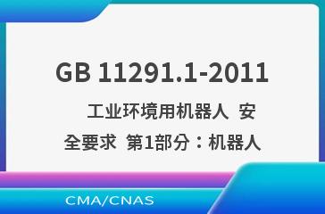 GB 11291.1-2011    工业环境用机器人  安全要求  第1部分：机器人