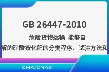 GB 26447-2010    危险货物运输  能够自持分解的硝酸铵化肥的分类程序、试验方法和判据