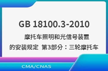 GB 18100.3-2010    摩托车照明和光信号装置的安装规定  第3部分：三轮摩托车
