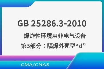 GB 25286.3-2010    爆炸性环境用非电气设备  第3部分：隔爆外壳型“d”