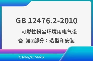 GB 12476.2-2010    可燃性粉尘环境用电气设备  第2部分：选型和安装
