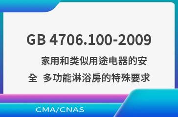 GB 4706.100-2009    家用和类似用途电器的安全  多功能淋浴房的特殊要求