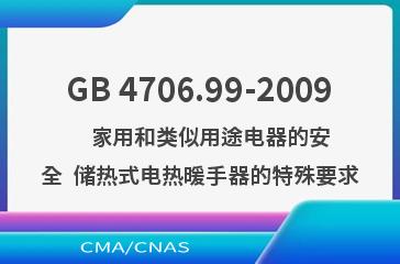 GB 4706.99-2009    家用和类似用途电器的安全  储热式电热暖手器的特殊要求