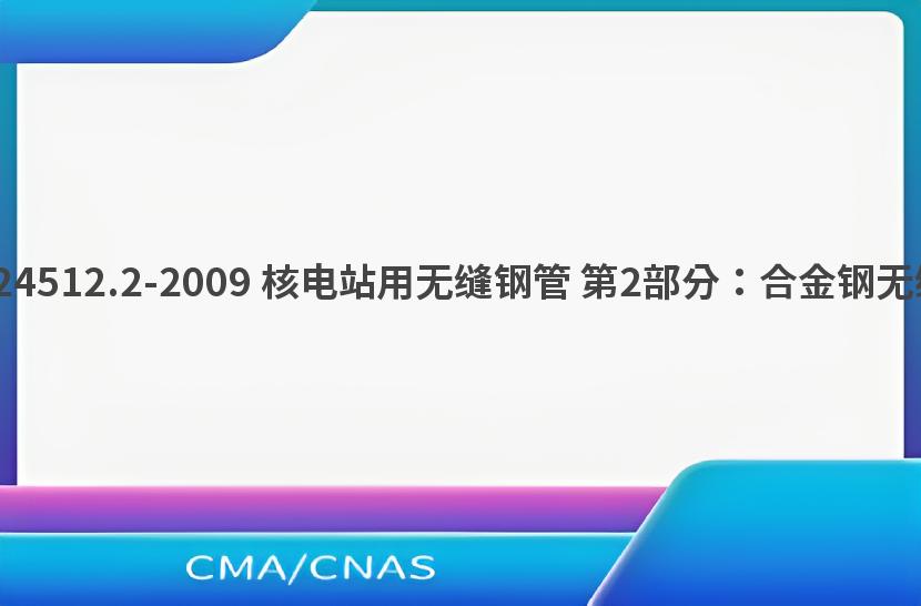 GB/T 24512.2-2009 核电站用无缝钢管 第2部分：合金钢无缝钢管