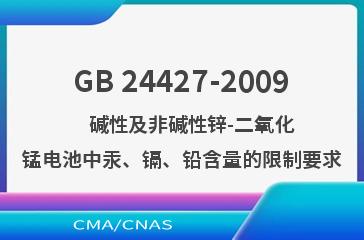 GB 24427-2009    碱性及非碱性锌-二氧化锰电池中汞、镉、铅含量的限制要求