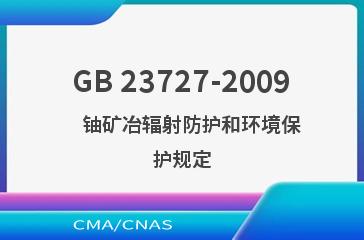 GB 23727-2009    铀矿冶辐射防护和环境保护规定