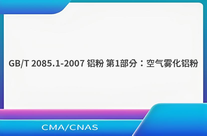 GB/T 2085.1-2007 铝粉 第1部分：空气雾化铝粉