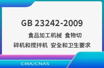 GB 23242-2009    食品加工机械  食物切碎机和搅拌机  安全和卫生要求
