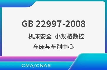 GB 22997-2008    机床安全  小规格数控车床与车削中心