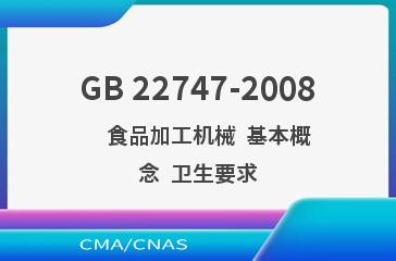 GB 22747-2008    食品加工机械  基本概念  卫生要求