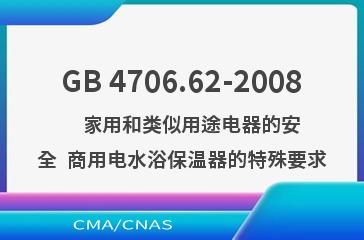 GB 4706.62-2008    家用和类似用途电器的安全  商用电水浴保温器的特殊要求
