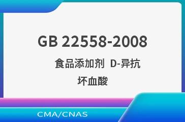 GB 22558-2008    食品添加剂  D-异抗坏血酸