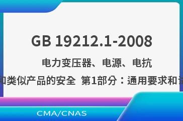 GB 19212.1-2008    电力变压器、电源、电抗器和类似产品的安全  第1部分：通用要求和试验