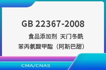 GB 22367-2008    食品添加剂  天门冬酰苯丙氨酸甲酯（阿斯巴甜）