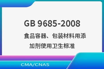 GB 9685-2008    食品容器、包装材料用添加剂使用卫生标准