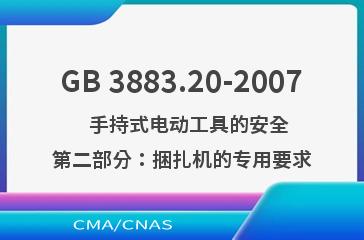 GB 3883.20-2007    手持式电动工具的安全 第二部分：捆扎机的专用要求
