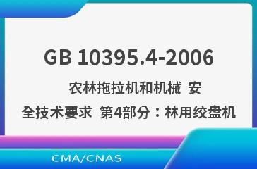 GB 10395.4-2006    农林拖拉机和机械  安全技术要求  第4部分：林用绞盘机