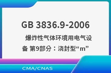 GB 3836.9-2006    爆炸性气体环境用电气设备 第9部分：浇封型“m”