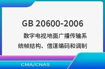 GB 20600-2006    数字电视地面广播传输系统帧结构、信道编码和调制