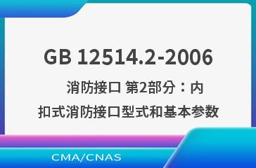 GB 12514.2-2006    消防接口 第2部分：内扣式消防接口型式和基本参数
