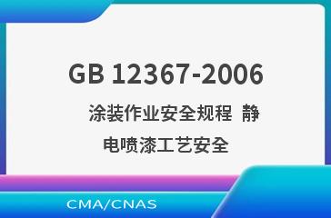 GB 12367-2006    涂装作业安全规程  静电喷漆工艺安全