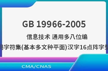 GB 19966-2005    信息技术 通用多八位编码字符集(基本多文种平面)汉字16点阵字型