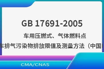 GB 17691-2005    车用压燃式、气体燃料点燃式发动机与汽车排气污染物排放限值及测量方法（中国III、IV、V阶段）