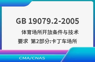 GB 19079.2-2005    体育场所开放条件与技术要求  第2部分:卡丁车场所