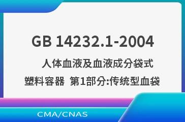 GB 14232.1-2004    人体血液及血液成分袋式塑料容器  第1部分:传统型血袋